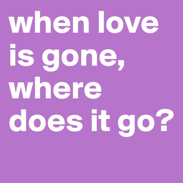 when-love-is-gone-where-does-it-go
